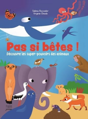 Pas si bêtes ! Découvre les super-pouvoirs des animaux