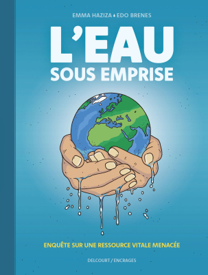 L'eau sous emprise, enquête sur une ressource vitale menacée