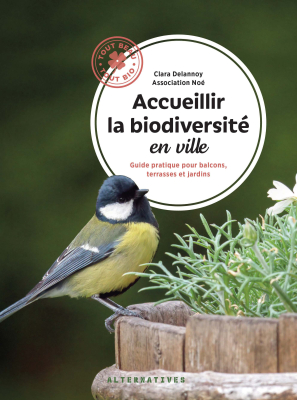 Accueillir la biodiversité en ville - Guide pratique pour balcons, terrasses et jardins