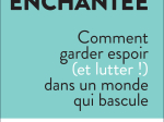 La lutte enchantée - Comment garder espoir (et lutter !) dans un monde qui bascule