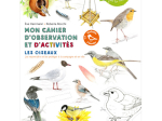 Mon cahier d'observation et d'activités, les Oiseaux